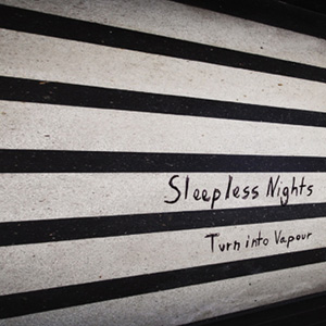 Sleepless Nights - Turn Into Vapour